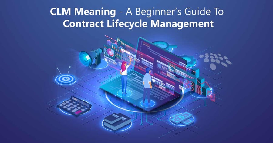 CLM Meaning A Beginner’s Guide To Contract Lifecycle Management